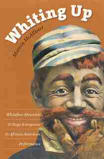 Whiting Up: Whiteface Minstrels and Stage Europeans in African American Performance by Marvin McAllister