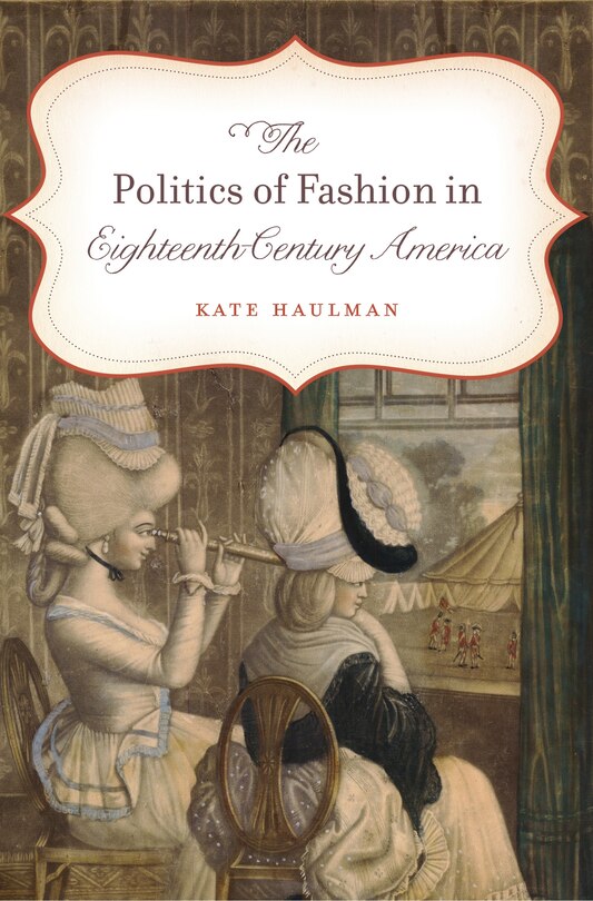 Front cover_The Politics of Fashion in Eighteenth-Century America