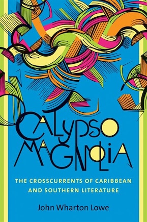 Calypso Magnolia: The Crosscurrents Of Caribbean And Southern Literature