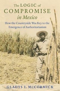 Front cover_The Logic of Compromise in Mexico