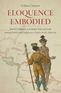 Eloquence Embodied: Nonverbal Communication Among French And Indigenous Peoples In The Americas