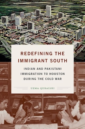 Redefining The Immigrant South: Indian And Pakistani Immigration To Houston During The Cold War