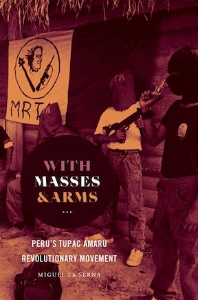 With Masses And Arms: Peru's Tupac Amaru Revolutionary Movement