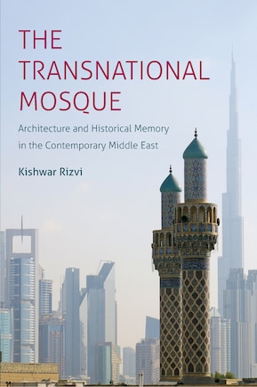 The Transnational Mosque: Architecture and Historical Memory in the Contemporary Middle East