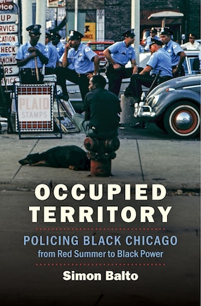 Occupied Territory: Policing Black Chicago From Red Summer To Black Power