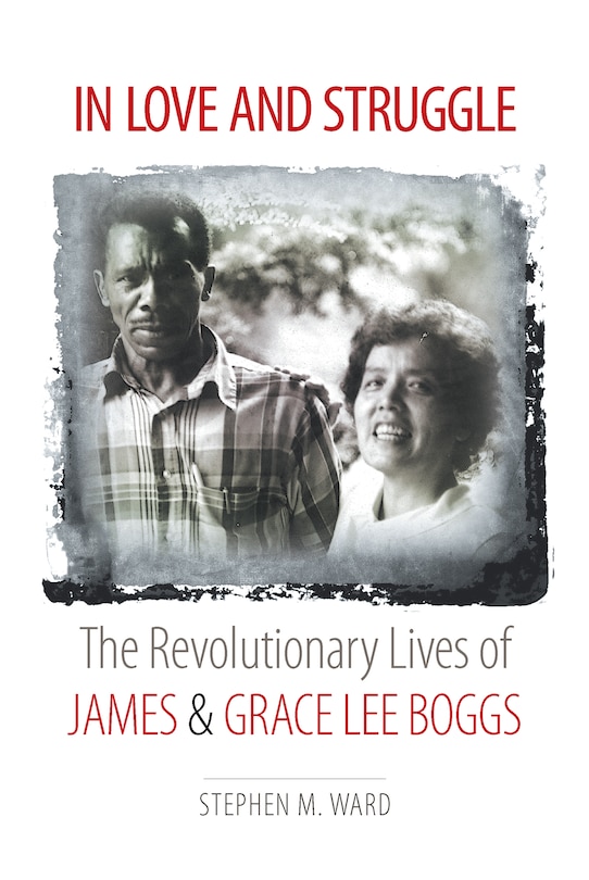 In Love And Struggle: The Revolutionary Lives Of James And Grace Lee Boggs