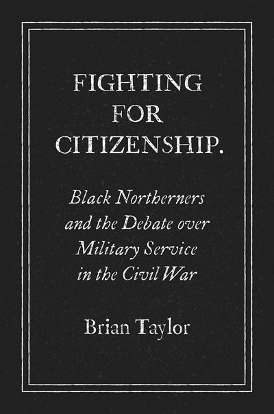 Fighting For Citizenship: Black Northerners And The Debate Over Military Service In The Civil War