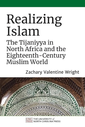 Realizing Islam: The Tijaniyya In North Africa And The Eighteenth-century Muslim World