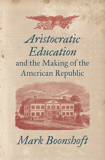 Couverture_Aristocratic Education And The Making Of The American Republic