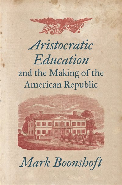 Couverture_Aristocratic Education And The Making Of The American Republic