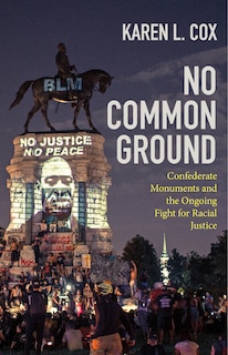 No Common Ground: Confederate Monuments And The Ongoing Fight For Racial Justice