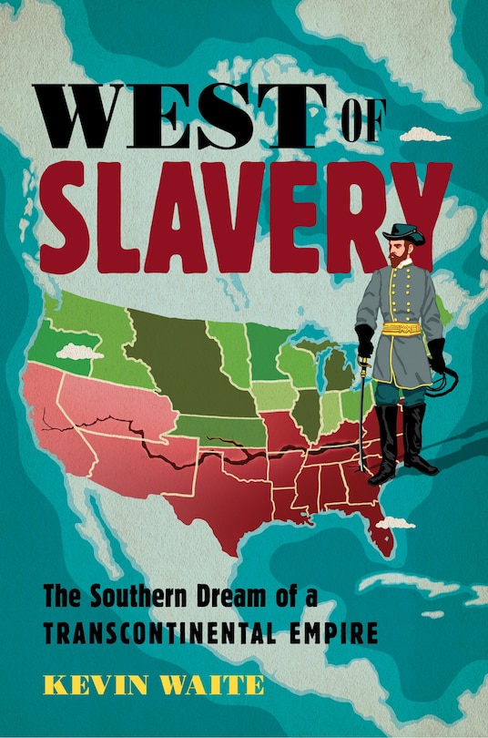 West Of Slavery: The Southern Dream Of A Transcontinental Empire