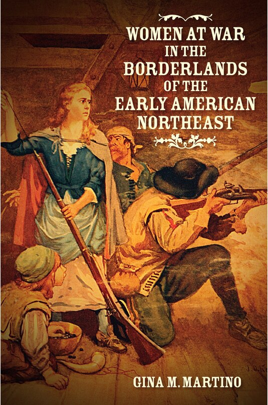 Women At War In The Borderlands Of The Early American Northeast