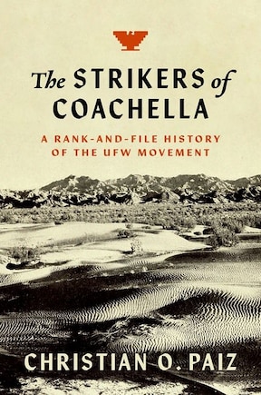 The Strikers of Coachella: A Rank-and-File History of the UFW Movement