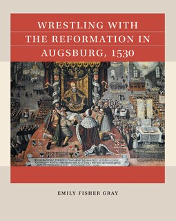 Front cover_Wrestling with the Reformation in Augsburg, 1530