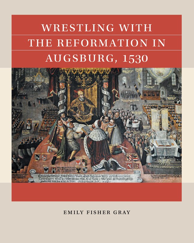 Front cover_Wrestling with the Reformation in Augsburg, 1530