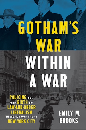 Gotham's War within a War: Policing and the Birth of Law-and-Order Liberalism in World War II-Era New York City