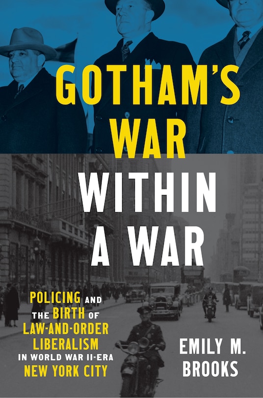 Gotham's War within a War: Policing and the Birth of Law-and-Order Liberalism in World War II-Era New York City