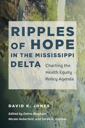 Ripples of Hope in the Mississippi Delta: Charting the Health Equity Policy Agenda