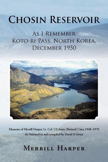 Chosin Reservoir: As I Remember Koto-ri Pass, North Korea, December 1950