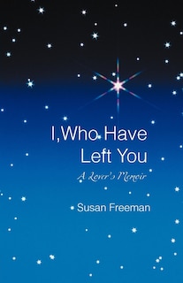 I, Who Have Left You: A Lover's Memoir