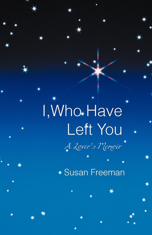 I, Who Have Left You: A Lover's Memoir