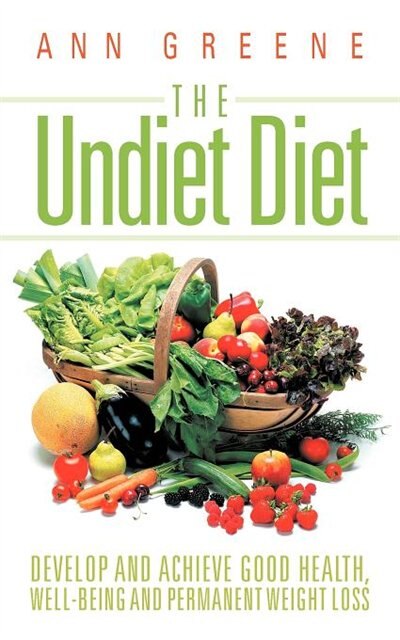 The Undiet Diet: Develop And Achieve Good Health, Well-being And Permanent Weight Loss