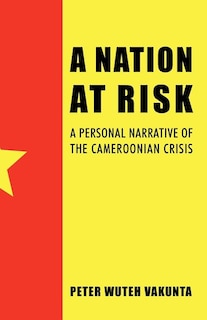 A Nation At Risk: A Personal Narrative Of The Cameroonian Crisis