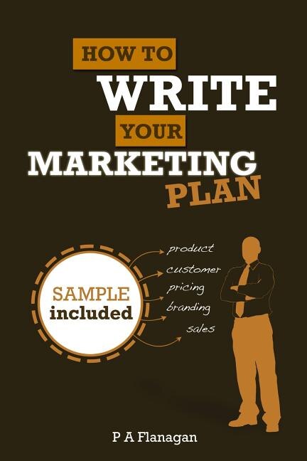 How To Write Your Marketing Plan: Easy To Follow Template. Sample Marketing Plan Included.