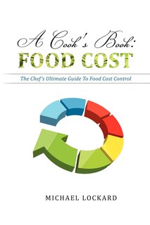 A Cook's Book: Food Cost: The Chef's Ultimate Guide To Food Cost Control