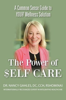 The Power of $elf Care: A Common Sense Guide to YOUR Wellness Solution