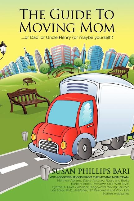 The Guide to Moving Mom: ...or Dad, or Uncle Henry (or maybe yourself)