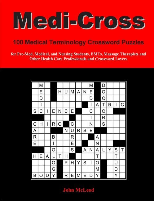 Medi-Cross: 100 Medical Terminology Crossword Puzzles for Pre-Med, Medical, and Nursing Students, EMTs, Massage Therapists and Other Health Care Professionals and Crossword Lovers