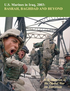 U.S. Marines in Iraq, 2003 Basrah, Baghdad and Beyond: U.S. Marines in the Global War on Terrorism