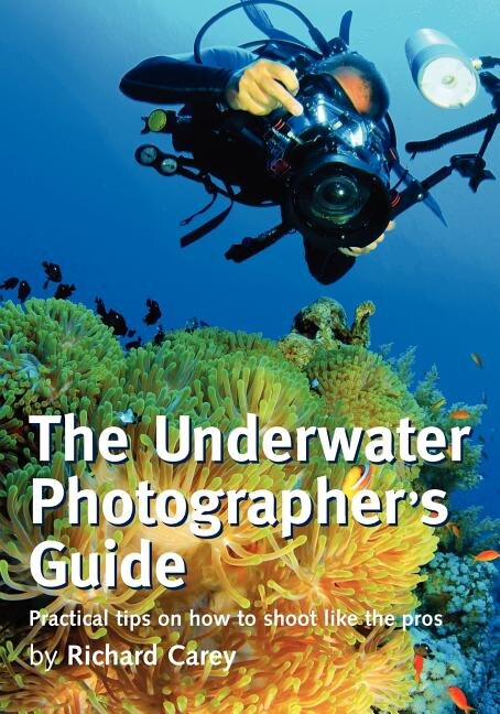 The Underwater Photographer's Guide: Practical tips on how to shoot like the pros