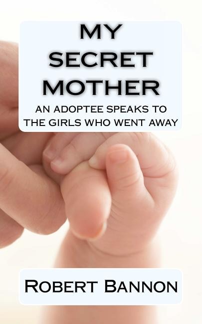 Front cover_My Secret Mother an adoptee speaks to the girls who went away