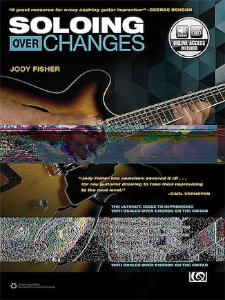 Soloing over Changes: The Ultimate Guide to Improvising with Scales over Chords on the Guitar, Book and Online Audio: The Ultimate Guide to Improvising with Scales over Chords on the Guitar, Book