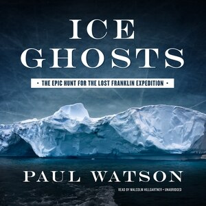 Ice Ghosts: The Epic Hunt For The Lost Franklin Expedition