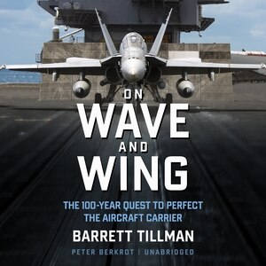 On Wave And Wing: The 100 Year Quest To Perfect The Aircraft Carrier