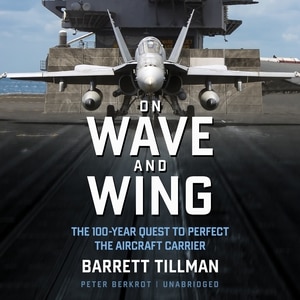 On Wave And Wing: The 100 Year Quest To Perfect The Aircraft Carrier