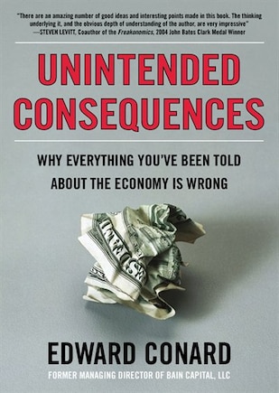 Unintended Consequences: Why Everything You’ve Been Told about the Economy Is Wrong