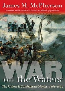 War on the Waters: The Union and Confederate Navies, 1861–1865