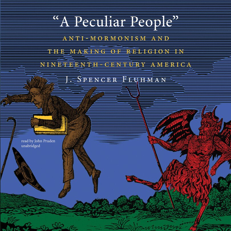 A Peculiar People: Anti-mormonism And The Making Of Religion In Nineteenth-century America