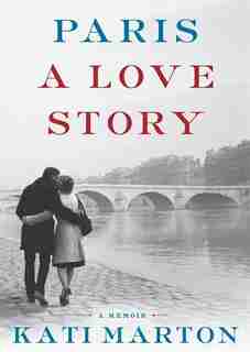 Paris: A Love Story; A Memoir by Kati Marton