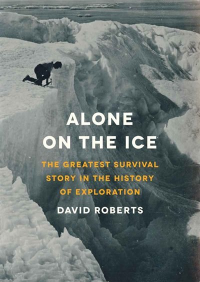 Alone On The Ice: The Greatest Survival Story In The History Of Exploration