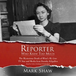 The Reporter Who Knew Too Much: The Mysterious Death of What’s My Line TV Star and Media Icon Dorothy Kilgallen