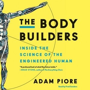 The Body Builders: Inside The Science Of The Engineered Human