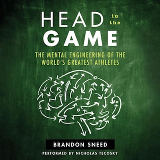 Head In The Game: The Mental Engineering Of The World's Greatest Athletes