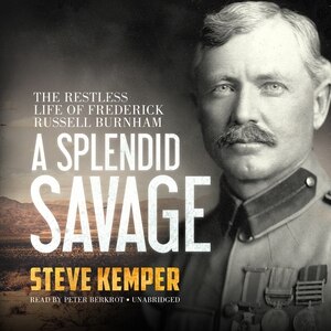 A Splendid Savage: The Restless Life Of Frederick Russell Burnham