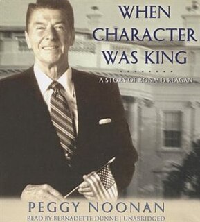 When Character Was King: A Story Of Ronald Reagan